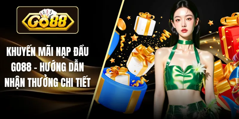 Khuyến Mãi Nạp Đầu GO88 - Hướng Dẫn Nhận Thưởng Chi Tiết
